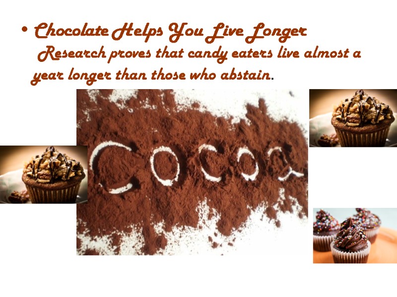 Chocolate Helps You Live Longer  Research proves that candy eaters live almost a